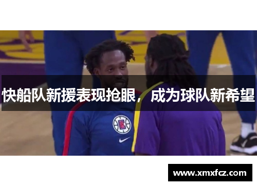 快船队新援表现抢眼，成为球队新希望
