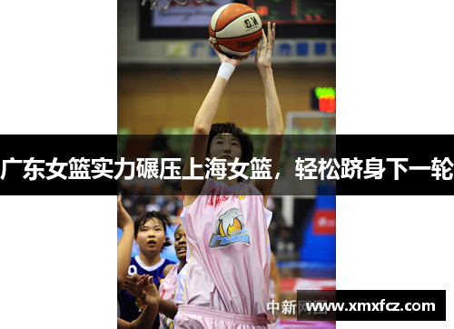 广东女篮实力碾压上海女篮，轻松跻身下一轮
